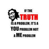 If The Truth Is A Problem It's A YOU Problem Not A ME Problem — Die-Cut Vinyl Sticker | Funny Sarcastic Quote Decal