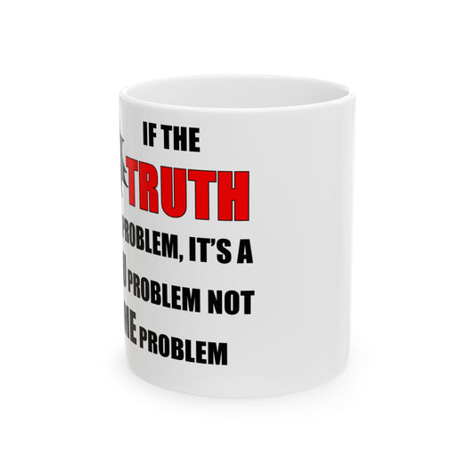 If The Truth Is A Problem It's A YOU Problem Not A ME Problem — 11oz/15oz Ceramic Coffee Mug | Funny Sarcastic Gift Mug